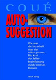 Autosuggestion: Wie man die Herrschaft über sich selbst gewinnt. Die Kraft der Selbstbeeinflussung durch positives Denken